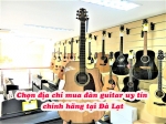 Chọn địa chỉ mua đàn guitar uy tín chính hãng tại Đà Lạt