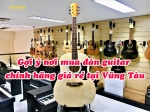 Gợi ý nơi mua đàn guitar chính hãng giá rẻ tại Vũng Tàu